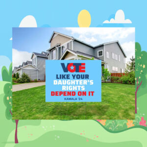 Vote Like Your Daughter's Rights Depend On It Kamala Harris 24 Yard Sign