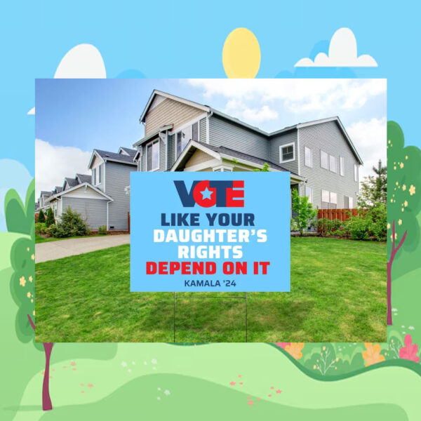 Vote Like Your Daughter's Rights Depend On It Kamala Harris 24 Yard Sign