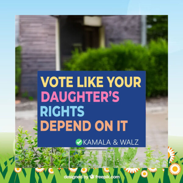 Vote Like Your Daughter's Rights Depend On It Kamala & Walz Yard Sign