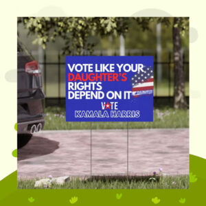 Vote Like Your Daughter's Rights Depend On It Vote Kamala Harris Yard Sign