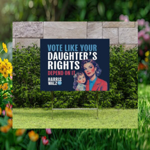 Vote Like Your Daughter's Rights Depend on It Harris Walz 2024 Political Yard Sign