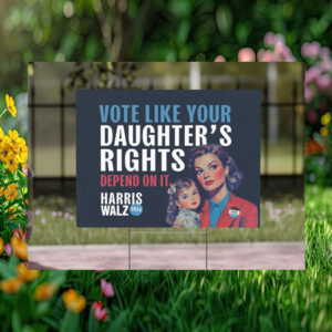 Vote Like Your Daughter's Rights Depend on It Harris Walz 2024 Political Yard Sign