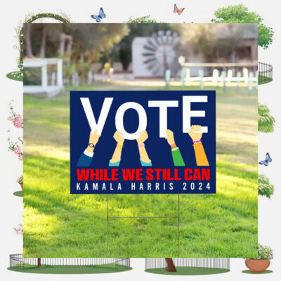 Vote While We Still Can Kamala Harris 2024 Yard Sign