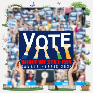 Vote While We Still Can Kamala Harris 2024 Yard Sign