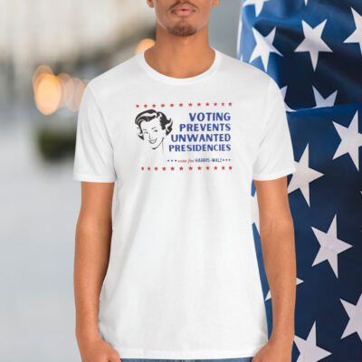 Voting Prevents Unwanted Presidencies Vote For Harris Walz Shirt