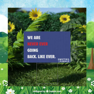 We Are Never Ever Going Back. Like Ever. Swifties For Kamala Harris Yard Sign