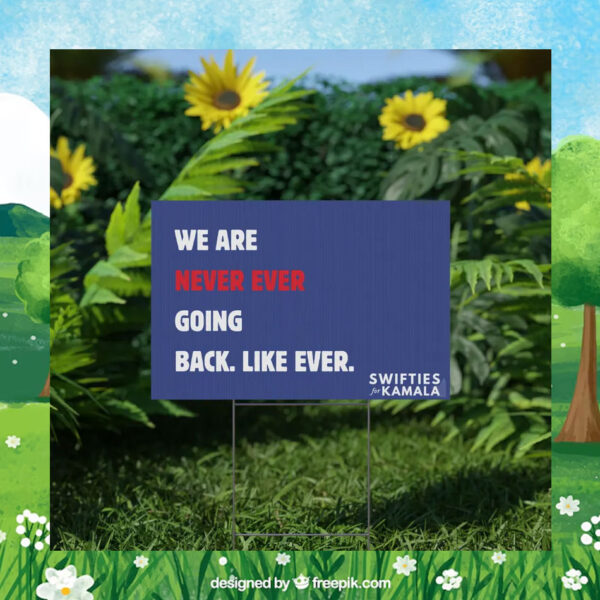 We Are Never Ever Going Back. Like Ever. Swifties For Kamala Harris Yard Sign