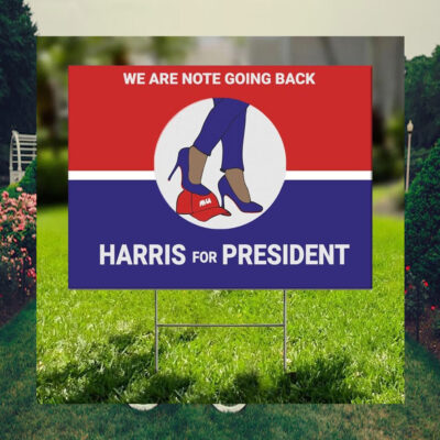 We Are Not Going Back Harris For President Yard Sign