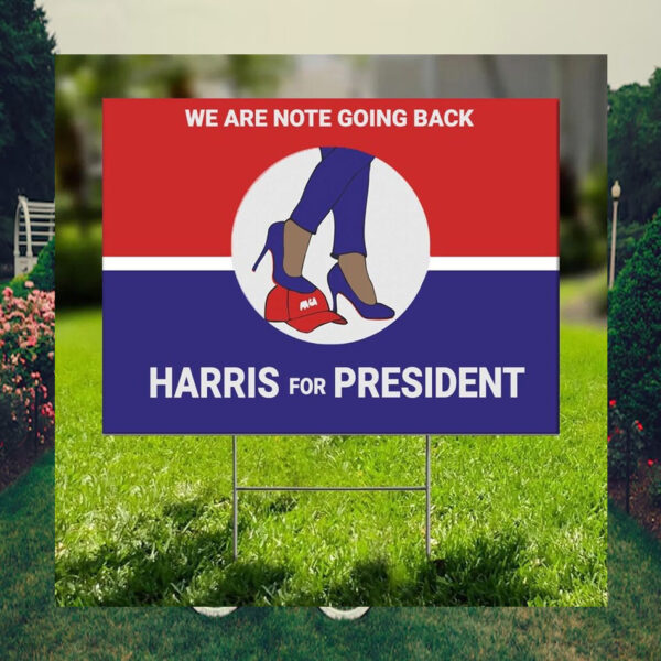 We Are Not Going Back Harris For President Yard Sign