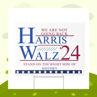 We Are Not Going Back Harris Walz 24 Stand On The Right Side Of History Yard Sign