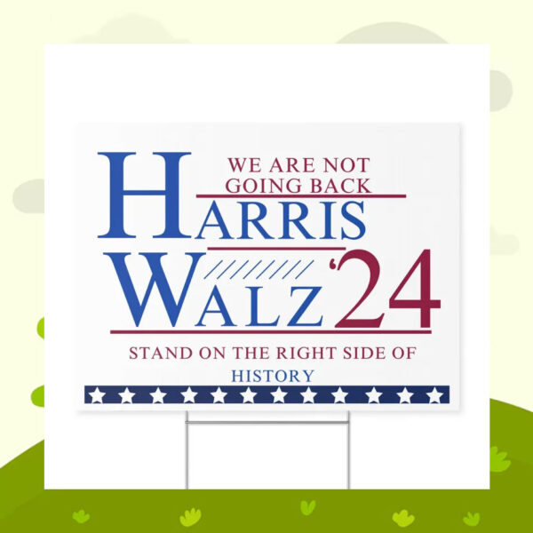 We Are Not Going Back Harris Walz 24 Stand On The Right Side Of History Yard Sign
