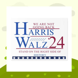 We Are Not Going Back Harris Walz 24 Stand On The Right Side Of History Yard Sign