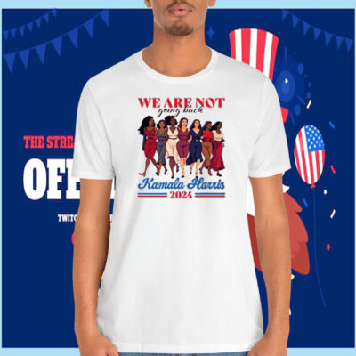 We Are Not Going Back Kamala Harris 2024 Shirt