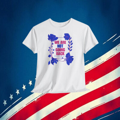 We Are Not Going Back Kamala Harris 2024 Shirts