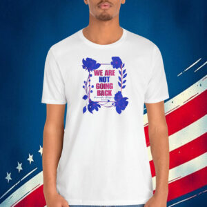 We Are Not Going Back Kamala Harris 2024 Shirts