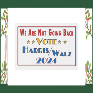 We Are Not Going Back Vote Harris Walz 2024 Yard Sign