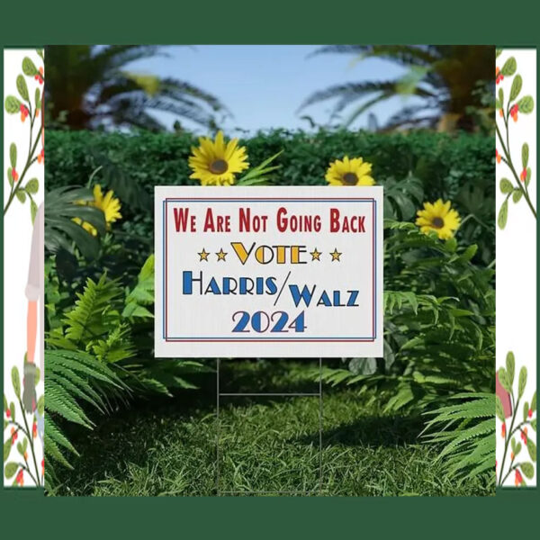 We Are Not Going Back Vote Harris Walz 2024 Yard Sign