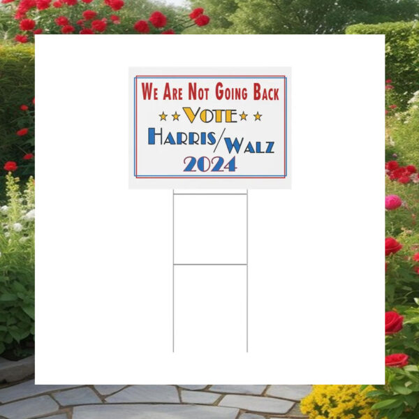 We Are Not Going Back Vote Harris Walz 2024 Yard Signs