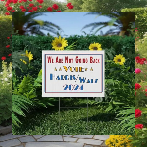 We Are Not Going Back Vote Harris Walz 2024 Yard Signs