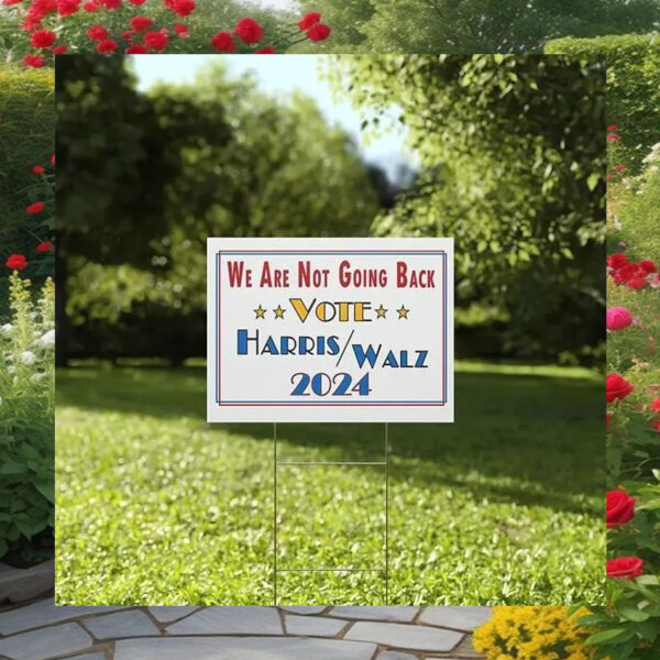 We Are Not Going Back Vote Harris Walz 2024 Yard Signs