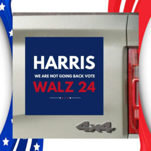 We Are Not Going Back Vote Harris Walz 24 Car Magnet