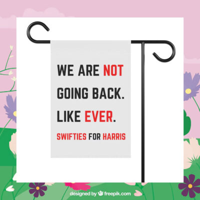 We Are Not Going Back. Like Ever. Swifties For Harris Flags