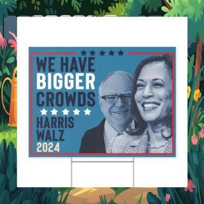 We Have Bigger Crowds, Harris Walz 2024 Yard Sign