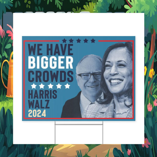 We Have Bigger Crowds, Harris Walz 2024 Yard Sign