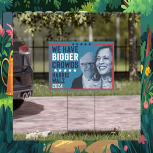 We Have Bigger Crowds, Harris Walz 2024 Yard Sign