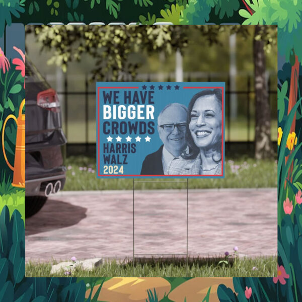 We Have Bigger Crowds, Harris Walz 2024 Yard Sign