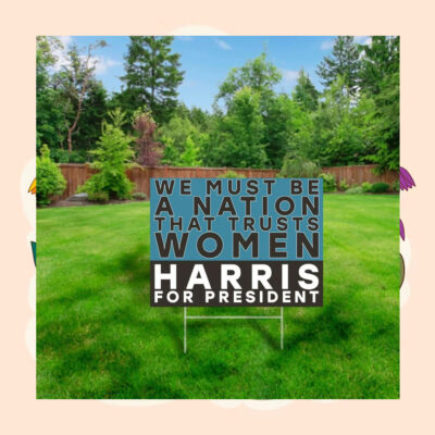 We Must Be A Nation That Trusts Women Harris For President Yard Sign