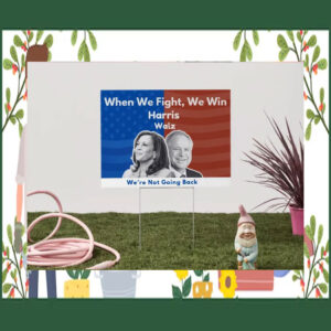 When We Fight, We Win Harris Walz We're Not Going Back Yard Signs