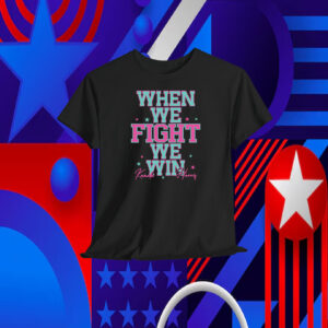 When We Fight We Win Kamala Harris Shirt