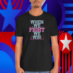 When We Fight We Win Kamala Harris Shirt