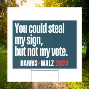 You Could Steal My Sign, But Not My Vote. Harris Walz 2024 Yard Signs