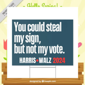 You Could Steal My Sign, But Not My Vote. Harris Walz 24 Yard Sign